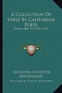 A Collection of Verse by California Poets: From 1849 to 1915 (1914) di Augustin Sylvester MacDonald edito da Kessinger Publishing
