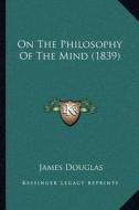 On the Philosophy of the Mind (1839) di James Douglas edito da Kessinger Publishing