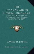 The Eye as an Aid in General Diagnosis: A Handbook for the Use of Students and General Practitioners (1897) di Edward H. Linnell edito da Kessinger Publishing
