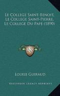 Le College Saint-Benoit, Le College Saint-Pierre, Le College Du Pape (1890) di Louise Guiraud edito da Kessinger Publishing