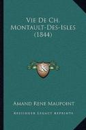 Vie de Ch. Montault-Des-Isles (1844) di Amand Rene Maupoint edito da Kessinger Publishing