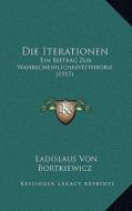 Die Iterationen: Ein Beitrag Zur Wahrscheinlichkeitstheorie (1917) di Ladislaus Von Bortkiewicz edito da Kessinger Publishing