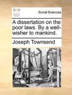 A Dissertation On The Poor Laws. By A Well-wisher To Mankind di Joseph Townsend edito da Gale Ecco, Print Editions