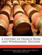 A History of French Wine and Winemaking Regions di Jenny Reese edito da 6 DEGREES BOOKS