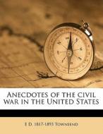 Anecdotes Of The Civil War In The United States di E. D. 1817 Townsend edito da Nabu Press
