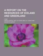 A Report on the Resources of Iceland and Greenland; Comp di United States Dept of State edito da Rarebooksclub.com