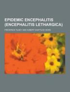 Epidemic Encephalitis (encephalitis Lethargica) di Frederick Tilney edito da Theclassics.us