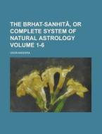 The Brhat-sanhita, Or Complete System Of Natural Astrology Volume 1-6 di United States General Accounting Office, Var Hamihira edito da Rarebooksclub.com