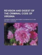 Revision And Digest Of The Criminal Code Of Virginia di United States Congressional House, United States Congress House, Chapman Johnson edito da Rarebooksclub.com
