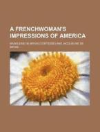 A Frenchwoman's Impressions of America di Madeleine De Bryas edito da Rarebooksclub.com