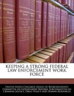 Keeping A Strong Federal Law Enforcement Work Force edito da Bibliogov