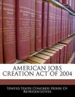 American Jobs Creation Act Of 2004 edito da Bibliogov