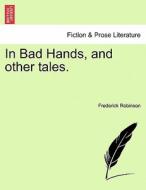In Bad Hands, and other tales. Vol. I di Frederick Robinson edito da British Library, Historical Print Editions