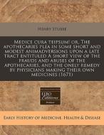 Medice Cura Teipsum! Or, The Apothecarie di Henry Stubbe edito da Lightning Source Uk Ltd