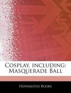 Cosplay, Including: Masquerade Ball di Hephaestus Books edito da Hephaestus Books