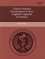 Transit Oriented Development In New England\'s Regional Economies. di Marc Horne edito da Proquest, Umi Dissertation Publishing