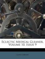 Eclectic Medical Gleaner, Volume 10, Issue 9 di Lloyd Library edito da Nabu Press