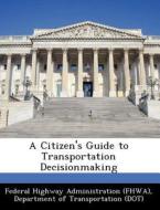 A Citizen\'s Guide To Transportation Decisionmaking edito da Bibliogov