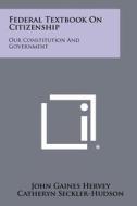 Federal Textbook on Citizenship: Our Constitution and Government di John Gaines Hervey, Catheryn Seckler-Hudson edito da Literary Licensing, LLC