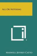 All or Nothing di Maxwell Jeffrey Catto edito da Literary Licensing, LLC
