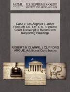Case V. Los Angeles Lumber Products Co., Ltd. U.s. Supreme Court Transcript Of Record With Supporting Pleadings di Robert M Clarke, J Clifford Argue, Additional Contributors edito da Gale, U.s. Supreme Court Records