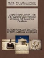 Miller (robert) V. Brown (ted) U.s. Supreme Court Transcript Of Record With Supporting Pleadings di Robert C Miller, William J Brown, Additional Contributors edito da Gale, U.s. Supreme Court Records