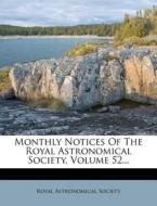 Monthly Notices Of The Royal Astronomical Society, Volume 52... di Royal Astronomical Society edito da Nabu Press