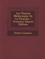 Les Plantes Medicinales de La Picardie di Octave Caussin edito da Nabu Press