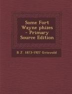 Some Fort Wayne Phizes di B. J. 1873-1927 Griswold edito da Nabu Press