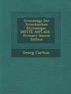 Grundzuge Der Griechischen Etymologie, Dritte Auflage di Georg Curtius edito da Nabu Press