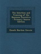 Selection and Training of the Business Executive di Enoch Burton Gowin edito da Nabu Press