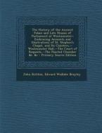 The History of the Ancient Palace and Late Houses of Parliament at Westminster: Embracing Accounts and Illustrations of St. Stephen's Chapel, and Its di John Britton, Edward Wedlake Brayley edito da Nabu Press