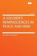 A Soldier's Reminiscences in Peace and War di Richard W. Johnson edito da HardPress Publishing