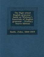 The High School English Grammar: Based on Whitney's Essentials of English Grammar di John Seath edito da Nabu Press