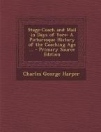 Stage-Coach and Mail in Days of Yore: A Picturesque History of the Coaching Age ... di Charles George Harper edito da Nabu Press