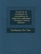 Traite de La Constance Et Consolation Es Calamitez Publiques di Guillaume Du Vair edito da Nabu Press