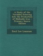 A Study of the Variables Entering Into the Production of Malleable Iron di Emil Lee Leasman edito da Nabu Press