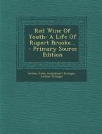 Red Wine of Youth: A Life of Rupert Brooke... - Primary Source Edition di Arthur Stringer edito da Nabu Press