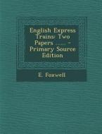 English Express Trains: Two Papers ...... - Primary Source Edition di E. Foxwell edito da Nabu Press
