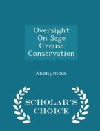 Oversight On Sage Grouse Conservation - Scholar's Choice Edition edito da Scholar's Choice