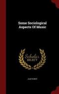 Some Sociological Aspects Of Music di Jaap Kunst edito da Scholar Select