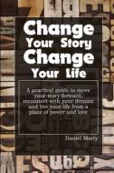 Change Your Story, Change Your Life di Daniel Marty edito da Lulu.com