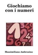 Giochiamo con i numeri di Massimiliano Ambrosino edito da Lulu.com