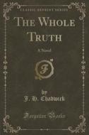 The Whole Truth di J H Chadwick edito da Forgotten Books