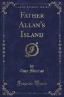 Father Allan's Island (classic Reprint) di Amy Murray edito da Forgotten Books