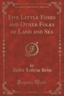 Five Little Foxes And Other Folks Of Land And Sea (classic Reprint) di Nellie Lathrop Helm edito da Forgotten Books