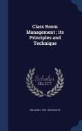 Class Room Management; Its Principles And Technique di William C 1874-1946 Bagley edito da Sagwan Press