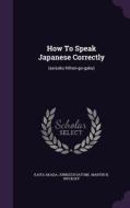 How To Speak Japanese Correctly di Kaita Akada, Junkichi Satomi edito da Palala Press