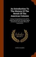 An Introduction To The History Of The Revolt Of The American Colonies di George Chalmers edito da Arkose Press