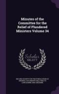 Minutes Of The Committee For The Relief Of Plundered Ministers Volume 34 edito da Palala Press